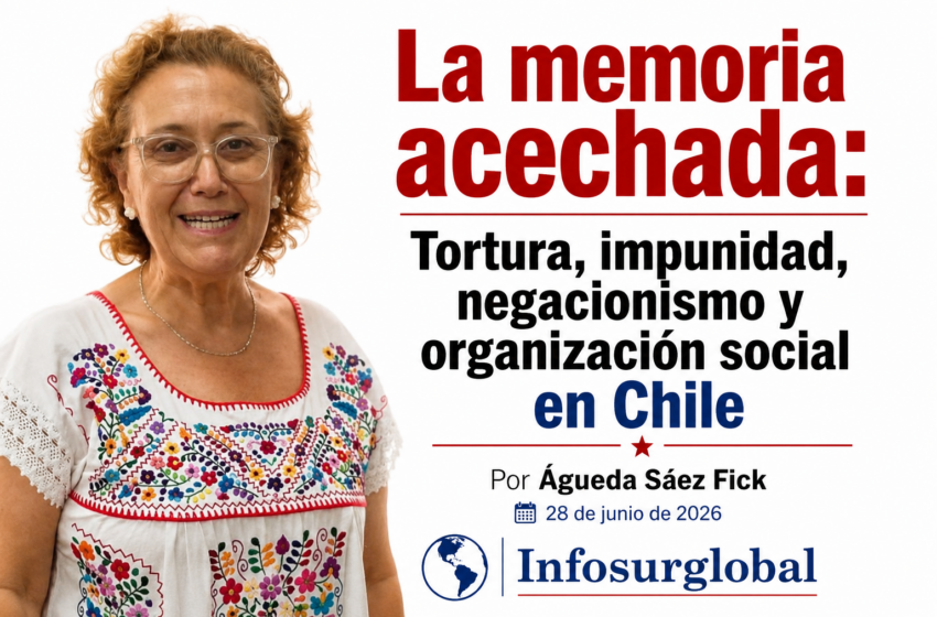  La memoria acechada:Tortura, impunidad, negacionismo y organización social en Chile.Por Águeda Sáez Fick