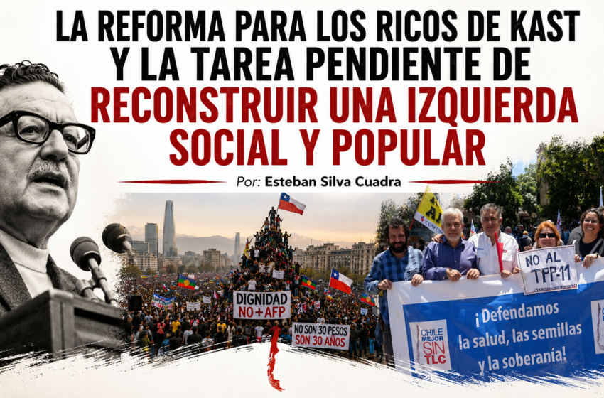  La reforma para los ricos de Kast y la tarea pendiente de reconstruir una izquierda social y popular.Por:Esteban Silva Cuadra