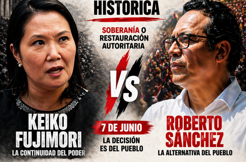  Perú ante una encrucijada histórica:Roberto Sánchez versus Keiko Fujimori, soberanía o restauración autoritaria.
