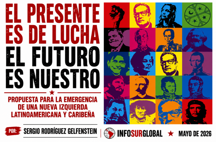  El presente es de lucha, el futuro es nuestro.Propuesta para la emergencia de una nueva izquierda latinoamericana y caribeña.Por: Sergio Rodríguez Gelfenstein