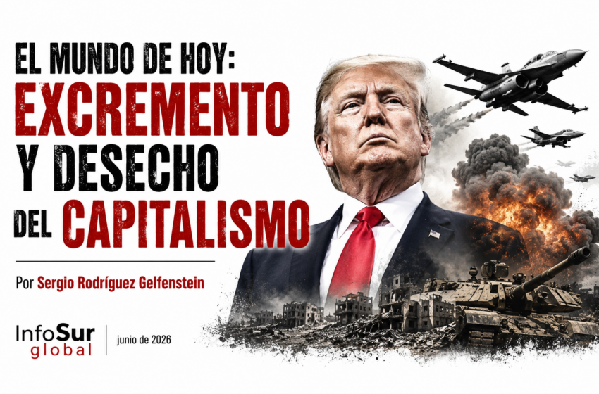  El mundo de hoy: excremento y desecho del capitalismo.Por: Sergio Rodríguez Gelfenstein