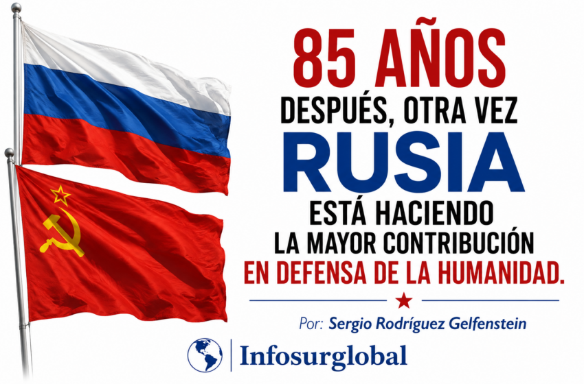  85 años después, otra vez Rusia está haciendo la mayor contribución en defensa de la humanidad.Por: Sergio Rodríguez Gelfenstein