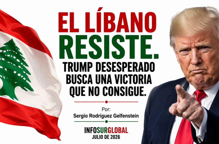  El Líbano resiste. Trump desesperado busca una victoria que no consigue. Por:Sergio Rodríguez Gelfenstein