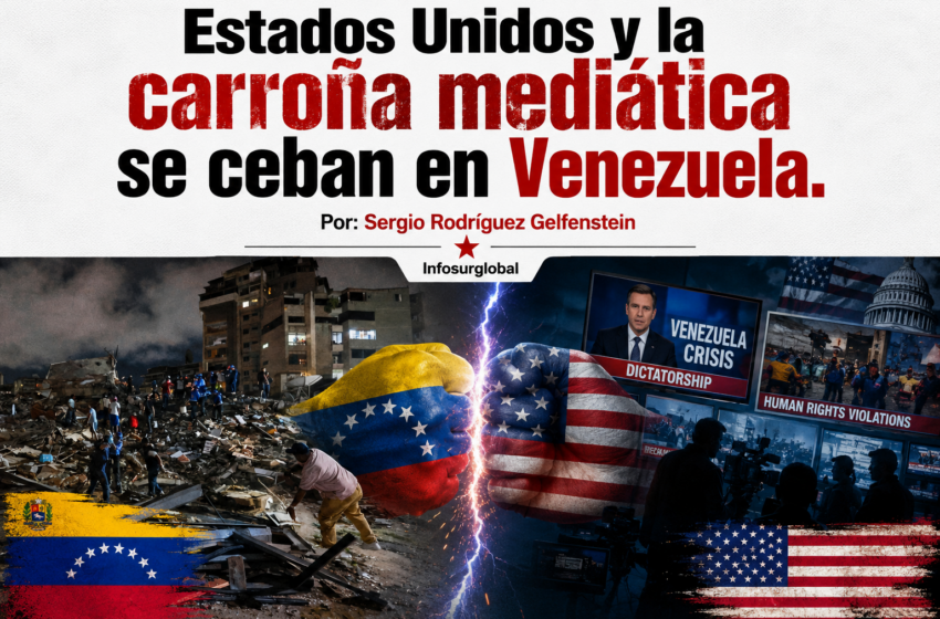  Estados Unidos y la carroña mediática se ceban en Venezuela. Por:Sergio Rodríguez Gelfenstein
