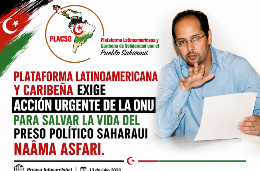  PLATAFORMA LATINOAMERICANA Y CARIBEÑA EXIGE ACCIÓN URGENTE DE LA ONU PARA SALVAR LA VIDA DEL PRESO POLÍTICO SAHARAUI NAÂMA ASFARI