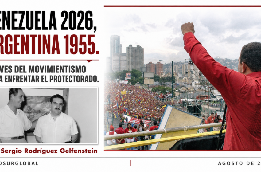  Venezuela 2026, Argentina 1955. Claves del movimientismo para enfrentar el protectorado.Por Sergio Rodríguez Gelfenstein
