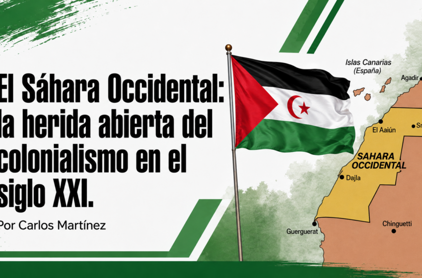  El Sáhara Occidental: la herida abierta del colonialismo en el siglo XXI. Por Carlos Martínez